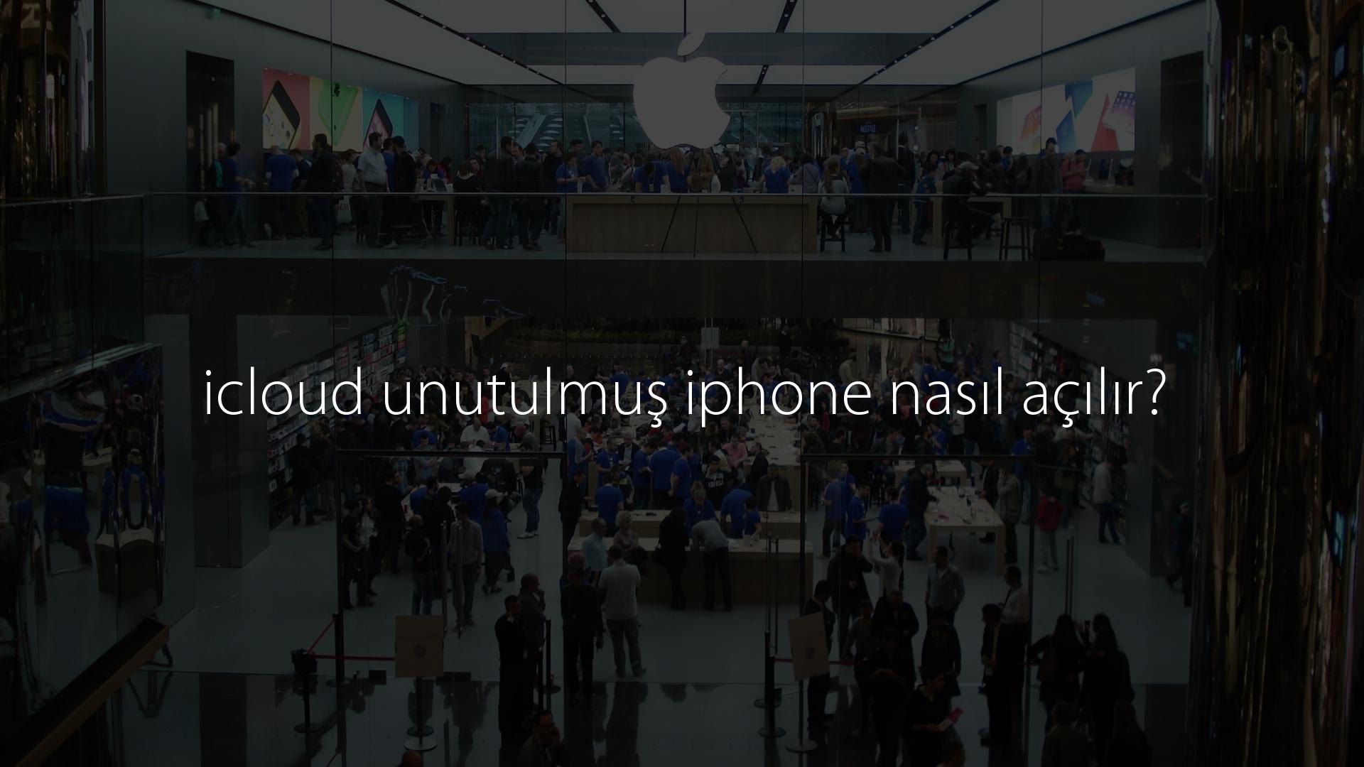 icloud unutulmuş iphone nasıl açılır?