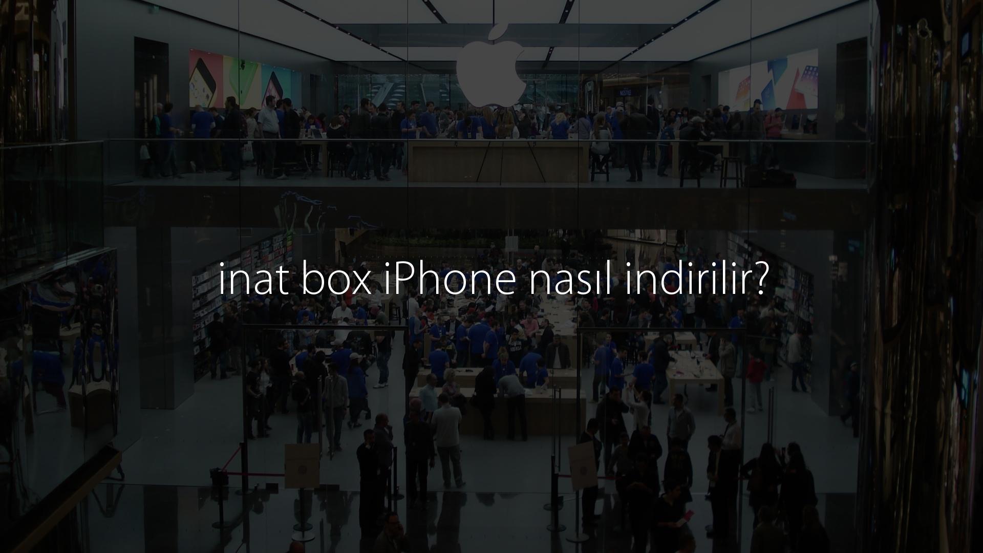 inat box iPhone nasıl indirilir? inat box iPhone nasıl indirilir?