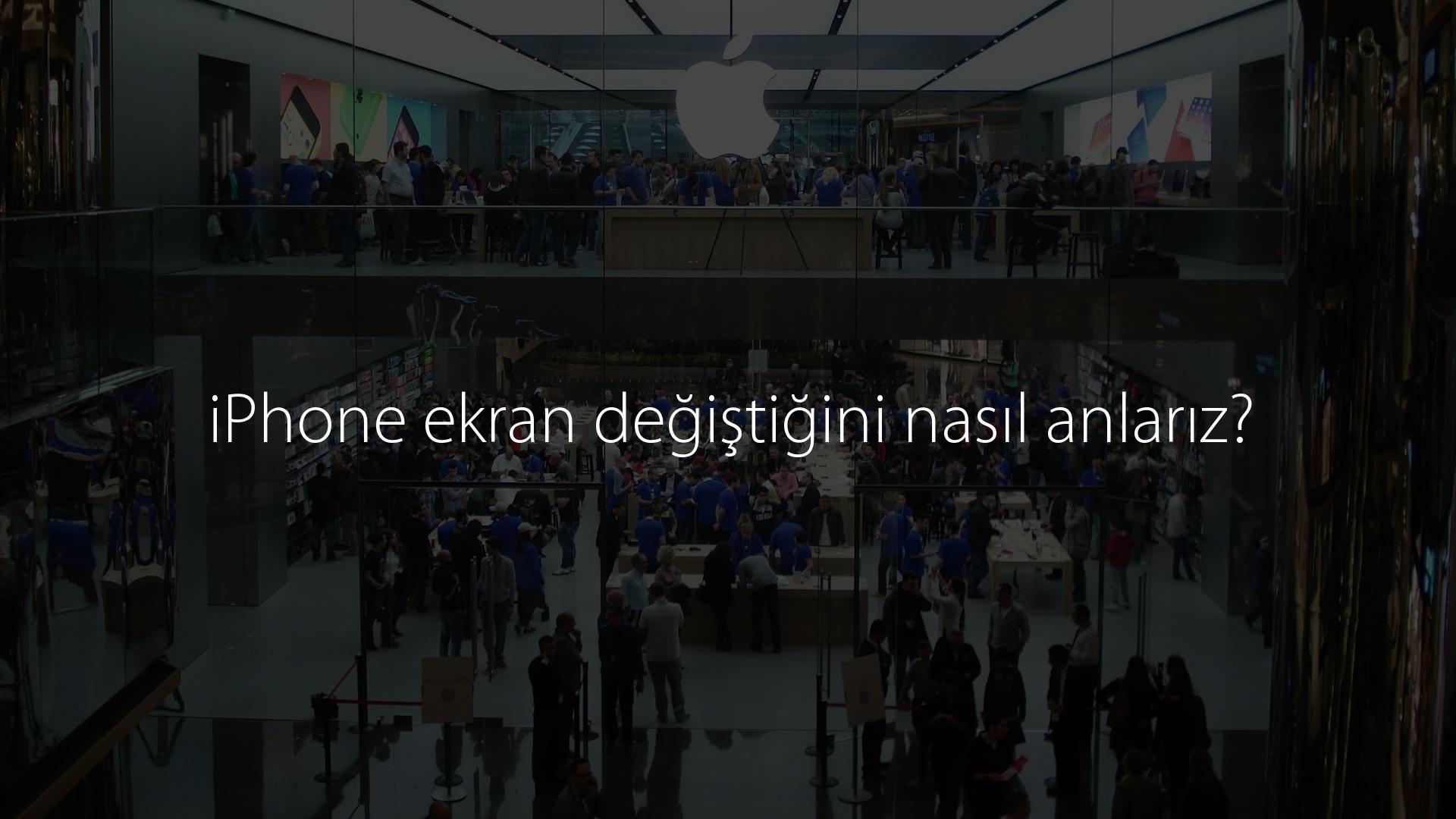 iPhone ekran değiştiğini nasıl anlarız?