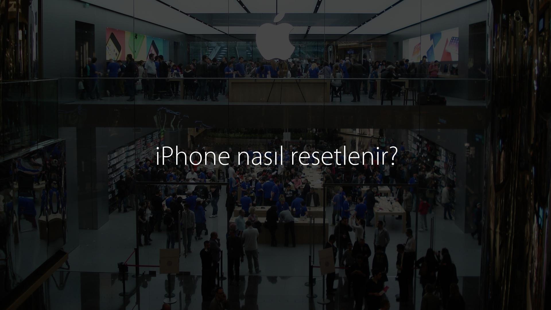iPhone nasıl resetlenir? iPhone nasıl resetlenir?