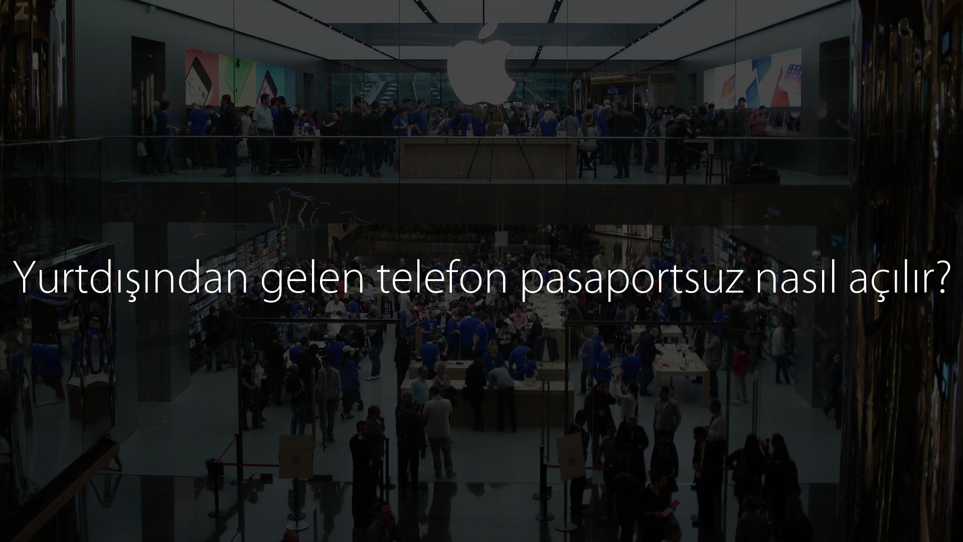 Yurtdışından gelen telefon pasaportsuz nasıl açılır?